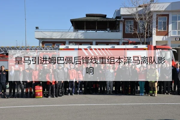 皇马引进姆巴佩后锋线重组本泽马离队影响